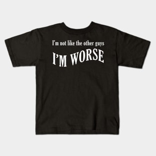 I'm not like the other guys, I'm worse Kids T-Shirt